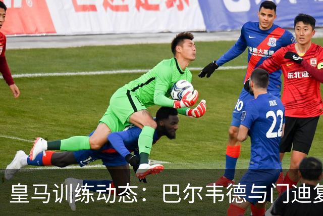皇马训练动态：巴尔韦德与门迪复出，阿森西奥和罗德里戈缺席